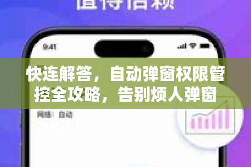快连解答，自动弹窗权限管控全攻略，告别烦人弹窗